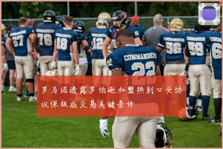 罗马诺透露罗伯逊加盟热刺口头协议保级成交易关键条件